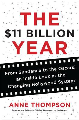 Book The $11 Billion Year: From Sundance to the Oscars, an Inside Look at the Changing Hollywood System free