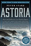 Book Astoria: Astor and Jefferson's Lost Pacific Empire: A Tale of Ambition and Survival on the Early American Frontier free