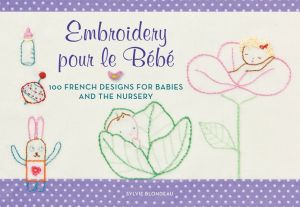 Book Embroidery pour le Bebe: 100 French Designs for Babies and the Nursery free