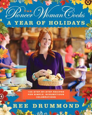Book The Pioneer Woman Cooks: A Year of Holidays: 140 Step-by-Step Recipes for Simple, Scrumptious Celebrations free