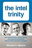 Book The Intel Trinity: How Robert Noyce, Gordon Moore, and Andy Grove Built the World's Most Important Company free