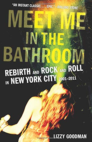 Book Meet Me in the Bathroom: Rebirth and Rock and Roll in New York City 2001-2011 free