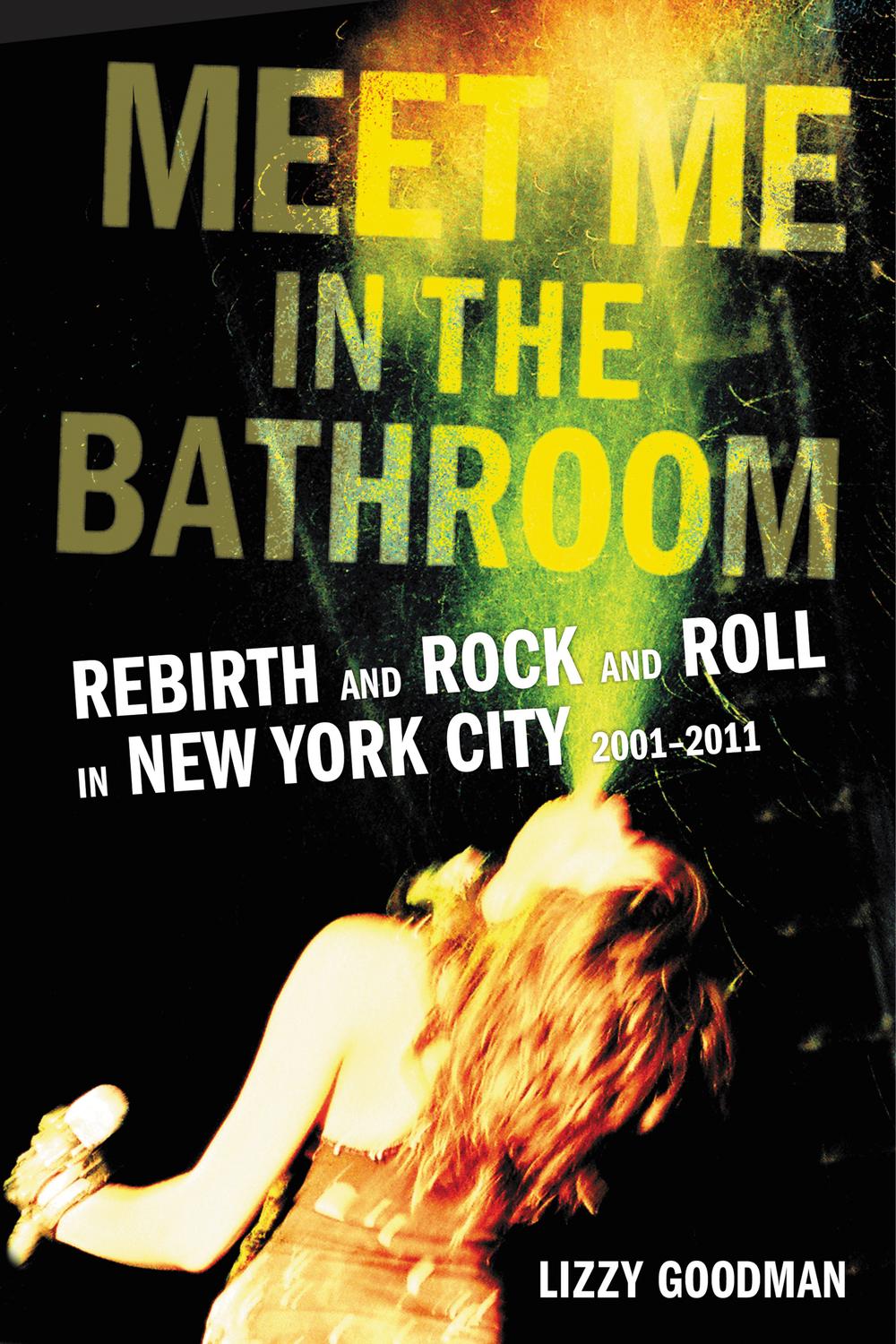 Book Meet Me in the Bathroom: Rebirth and Rock and Roll in New York City 2001-2011 free