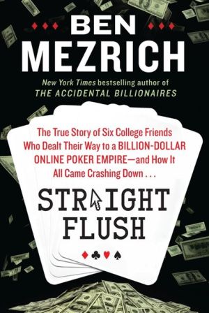 Book Straight Flush: The True Story of Six College Friends Who Dealt Their Way to a Billion-Dollar Online Poker Empire--and How It All Came Crashing Down . . . free