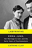 Book Labyrinths: Emma Jung, Her Marriage to Carl, and the Early Years of Psychoanalysis free