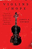 Book Violins of Hope: Violins of the Holocaust--Instruments of Hope and Liberation in Mankind's Darkest Hour free