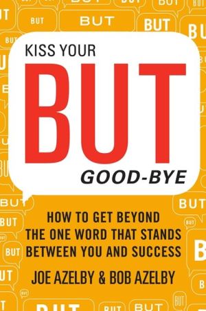 Book Kiss Your BUT Good-Bye: How to Get Beyond the One Word That Stands Between You and Success free