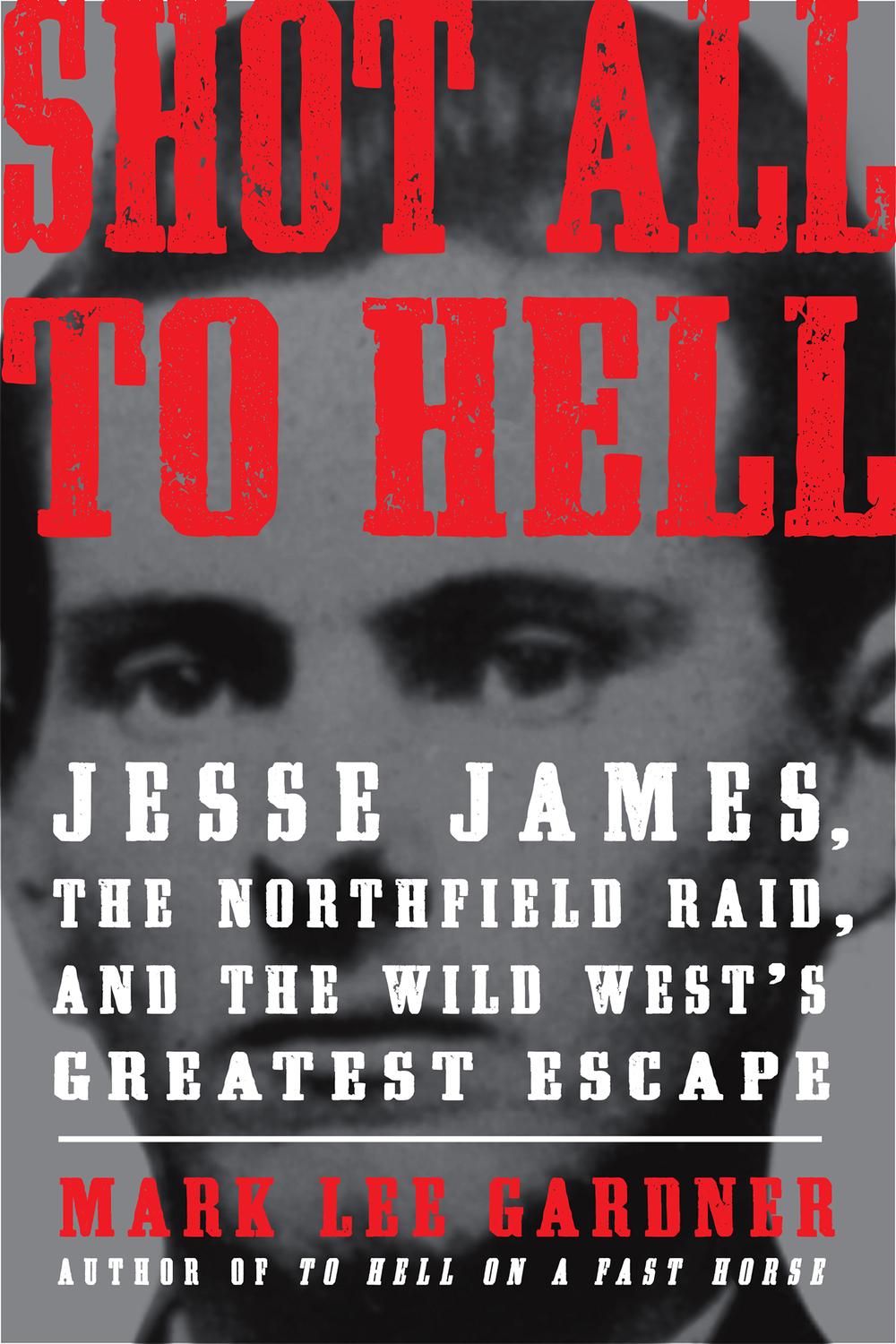 Book Shot All to Hell: Jesse James, the Northfield Raid, and the Wild West's Greatest Escape free Book Shot All to Hell: Jesse James, the Northfield Raid, and the Wild West's Greatest Escape free