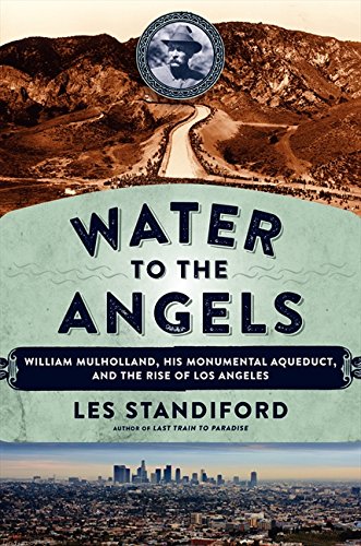 Book Water to the Angels: William Mulholland, His Monumental Aqueduct, and the Rise of Los Angeles free