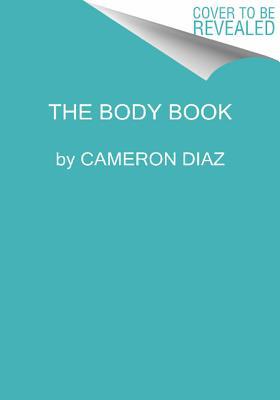 Book The Body Book: The Law of Hunger, the Science of Strength, and Other Ways to Love Your Amazing Body - Cameron Diaz free