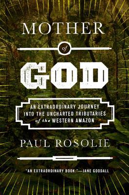 Book Mother of God: An Extraordinary Journey into the Uncharted Tributaries of the Western Amazon free