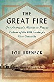 Book The Great Fire: One American's Mission to Rescue Victims of the 20th Century's First Genocide free