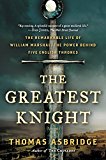 Book The Greatest Knight: The Remarkable Life of William Marshal, the Power Behind Five English Thrones free