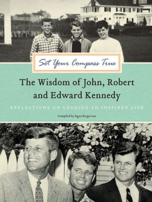 Book Set Your Compass True: The Wisdom of John, Robert, and Edward Kennedy free
