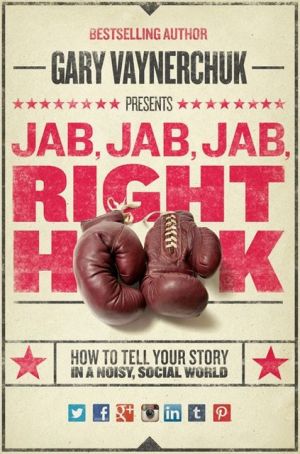 Book Jab, Jab, Jab, Right Hook: How to Tell Your Story in a Noisy Social World free