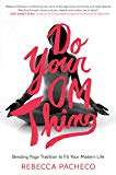 Book Do Your Om Thing: Bending Yoga Tradition to Fit Your Modern Life free