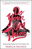 Book Do Your Om Thing: Bending Yoga Tradition to Fit Your Modern Life free