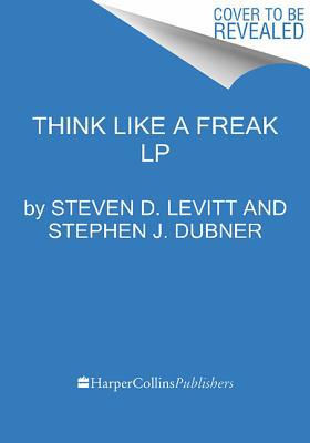 Book Think Like a Freak: The Authors of Freakonomics Offer to Retrain Your Brain free