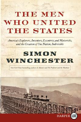 Book The Men Who United the States: America's Explorers, Inventors, Eccentrics and Mavericks, at the Creation of One Nation, Indivisible free