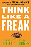 Book Think Like a Freak: The Authors of Freakonomics Offer to Retrain Your Brain free