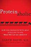 Book Proteinaholic: How Our Obsession with Meat Is Killing Us and What We Can Do About It free