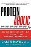 Book Proteinaholic: How Our Obsession with Meat Is Killing Us and What We Can Do About It free