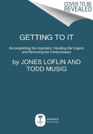 Book Getting to It: Accomplishing the Important, Handling the Urgent, and Removing the Unnecessary free