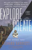 Book Explore/Create: My Life in Pursuit of New Frontiers, Hidden Worlds, and the Creative Spark free