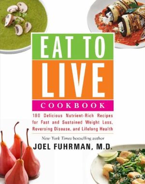 Book Eat to Live Cookbook (200 Delicious Nutrient-Rich Recipes for Fast and Sustained Weight Loss, Reversing Disease, and Lifelong Health) free