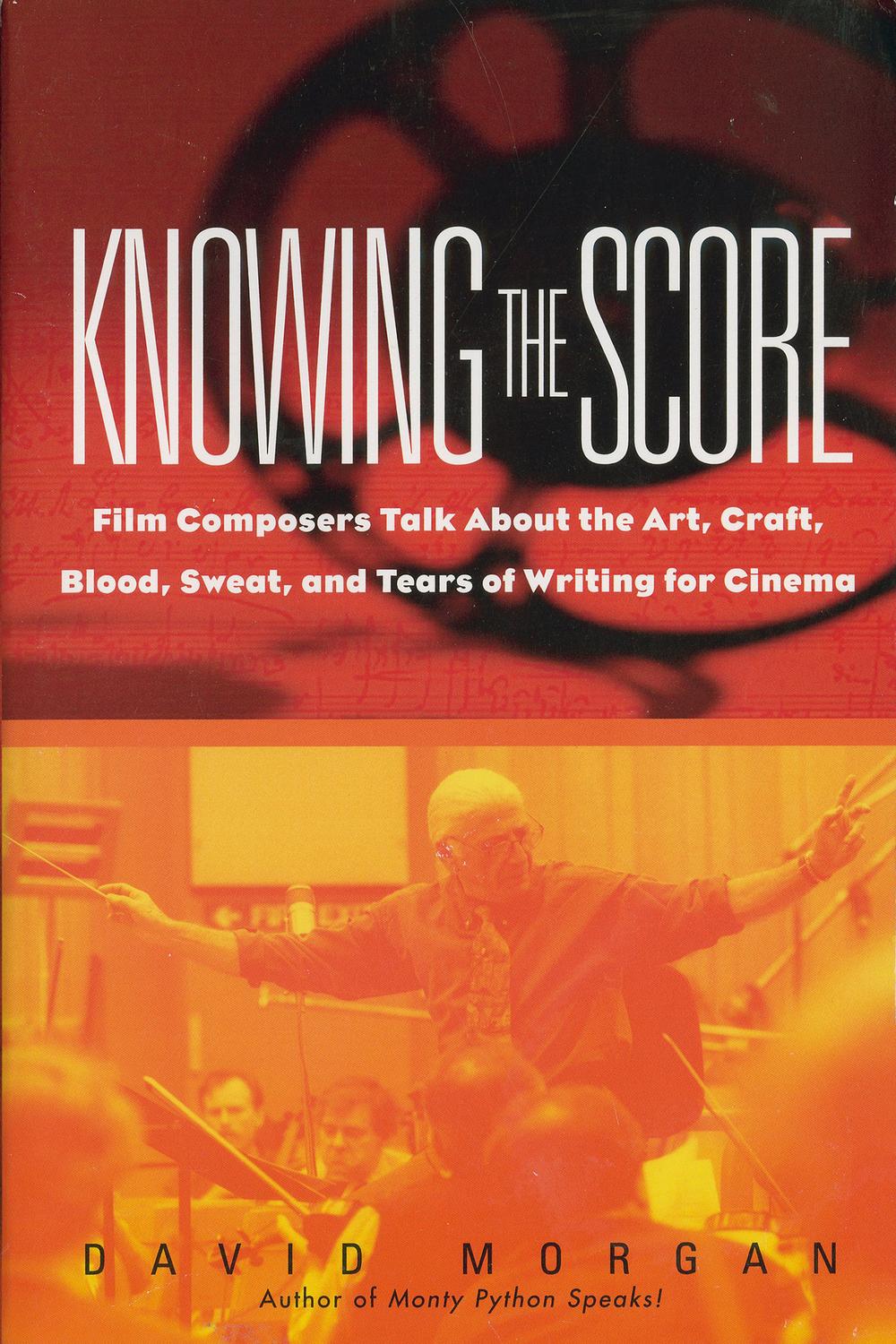 Book Knowing the Score: Film Composers Talk About the Art, Craft, Blood, Sweat, and Tears of Writing for Cinema free