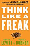 Book Think Like a Freak: The Authors of Freakonomics Offer to Retrain Your Brain free