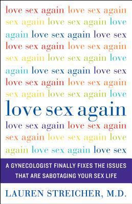 Book Love Sex Again: A Gynecologist Finally Fixes the Issues That Are Sabotaging Your Sex Life free