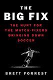 Book The Big Fix: The Hunt for the Match-Fixers Bringing Down Soccer free