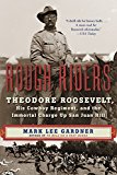 Book Rough Riders: Theodore Roosevelt, His Cowboy Regiment, and the Immortal Charge Up San Juan Hill free
