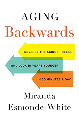 Book Aging Backwards: Reverse the Aging Process and Look 10 Years Younger in 30 Minutes a Day free