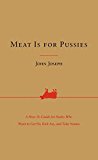 Book Meat Is for Pussies: A How-To Guide for Dudes Who Want to Get Fit, Kick Ass, and Take Names free