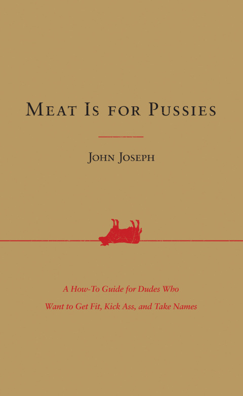 Book Meat Is for Pussies: A How-To Guide for Dudes Who Want to Get Fit, Kick Ass, and Take Names free
