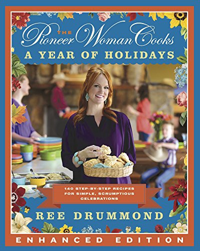 Book The Pioneer Woman Cooks: A Year of Holidays (Enhanced Edition): 140 Step-by-Step Recipes for Simple, Scrumptious Celebrations free
