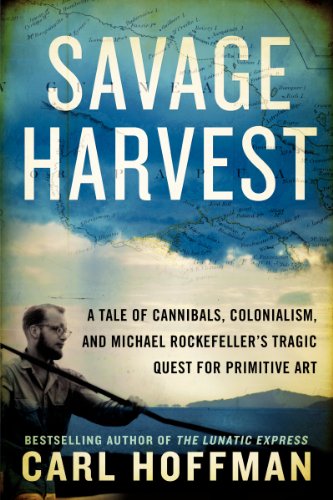 Book Savage Harvest: A Tale of Cannibals, Colonialism, and Michael Rockefeller's Tragic Quest for Primitive Art free