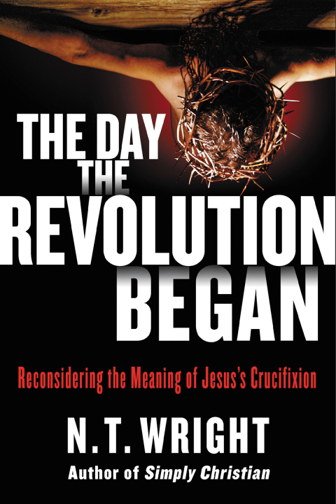 Book The Day the Revolution Began: Reconsidering the Meaning of Jesus's Crucifixion free
