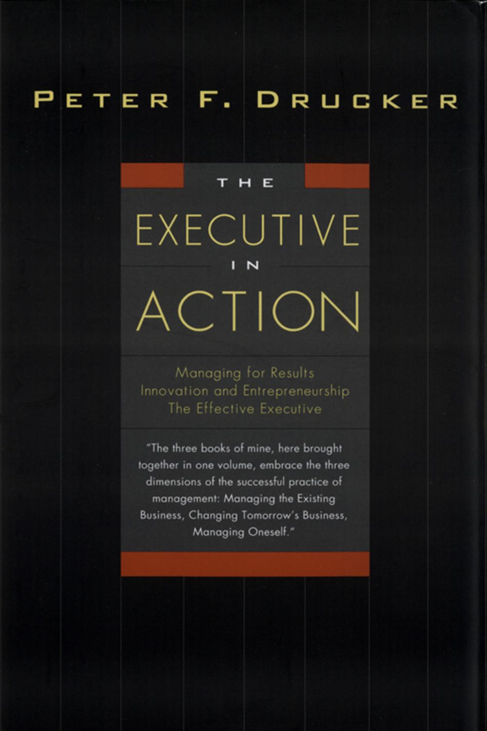 Book The Executive in Action: Three Drucker Management Books on What to Do and Why and How to Do It free