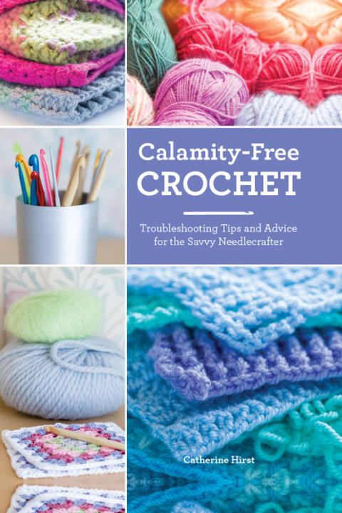 Book Calamity-Free Crochet: Trouble-shooting Tips and Advice for the Savvy Needlecrafter free