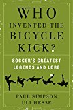 Book Who Invented the Bicycle Kick?: Soccer's Greatest Legends and Lore free