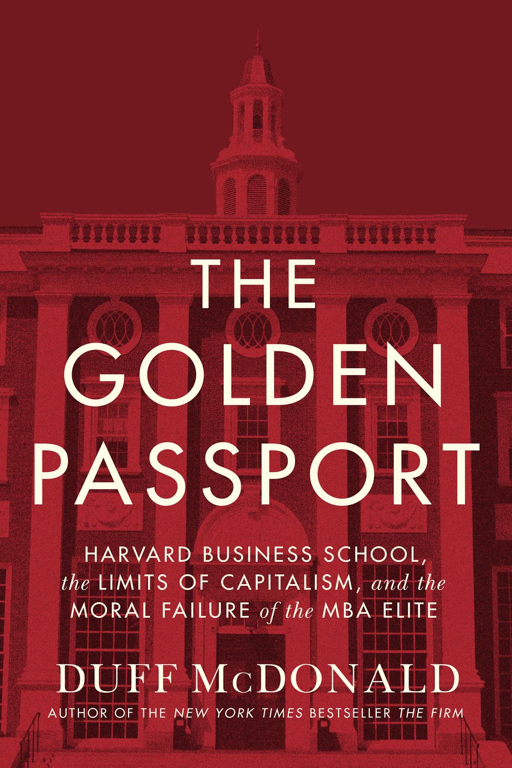 Book The Golden Passport: Harvard Business School, the Limits of Capitalism, and the Moral Failure of the MBA Elite free