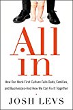 Book All In: How Our Work-First Culture Fails Dads, Families, and Businesses--And How We Can Fix It Together free