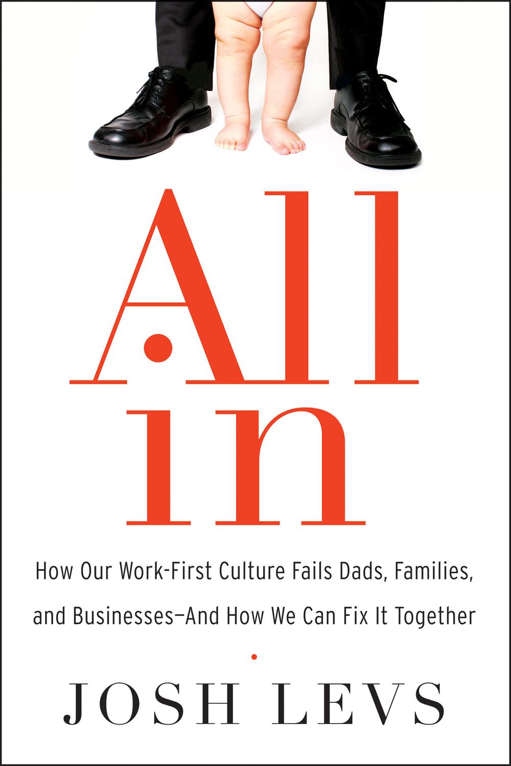 Book All In: How Our Work-First Culture Fails Dads, Families, and Businesses--And How We Can Fix It Together free