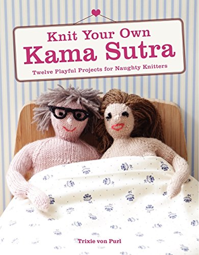 Book Knit Your Own Kama Sutra: Twelve Playful Projects for Naughty Knitters free