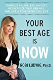 Book Your Best Age Is Now: Embrace an Ageless Mindset, Reenergize Your Dreams, and Live a Soul-Satisfying Life free