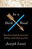 Book In a Dark Wood: What Dante Taught Me About Grief, Healing, and the Mysteries of Love free
