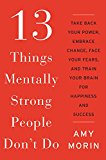 Book 13 Things Mentally Strong People Don't Do: Take Back Your Power, Embrace Change, Face Your Fears, and Train Your Brain for Happiness and Success free